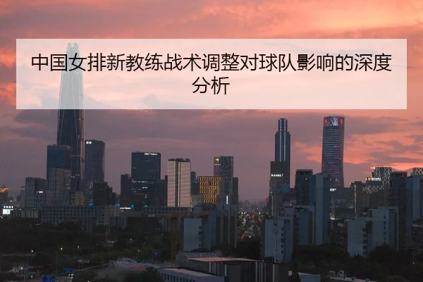 中国女排新教练战术调整对球队影响的深度分析