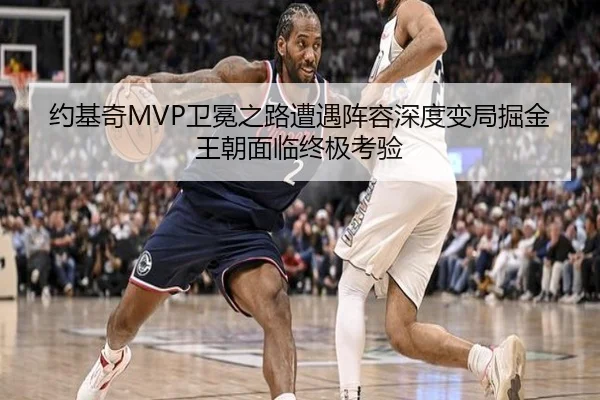约基奇MVP卫冕之路遭遇阵容深度变局掘金王朝面临终极考验