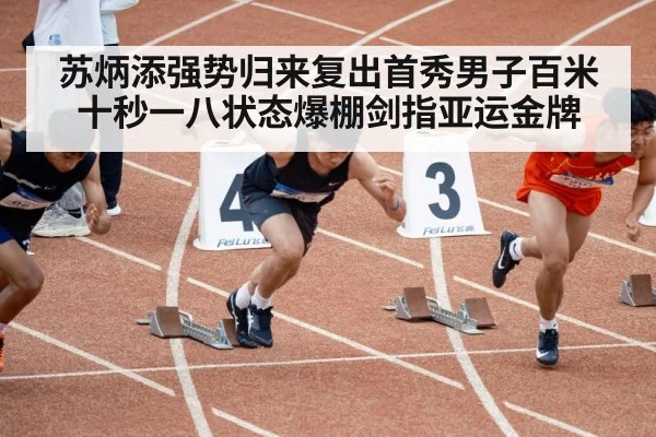 苏炳添强势归来复出首秀男子百米十秒一八状态爆棚剑指亚运金牌